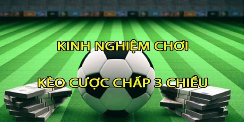 Kinh nghiệm chơi kèo cược chấp 3 hiệu quả
