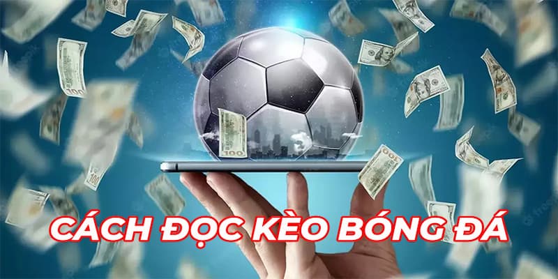 Tìm hiểu bản chất cách đọc kèo bóng đá